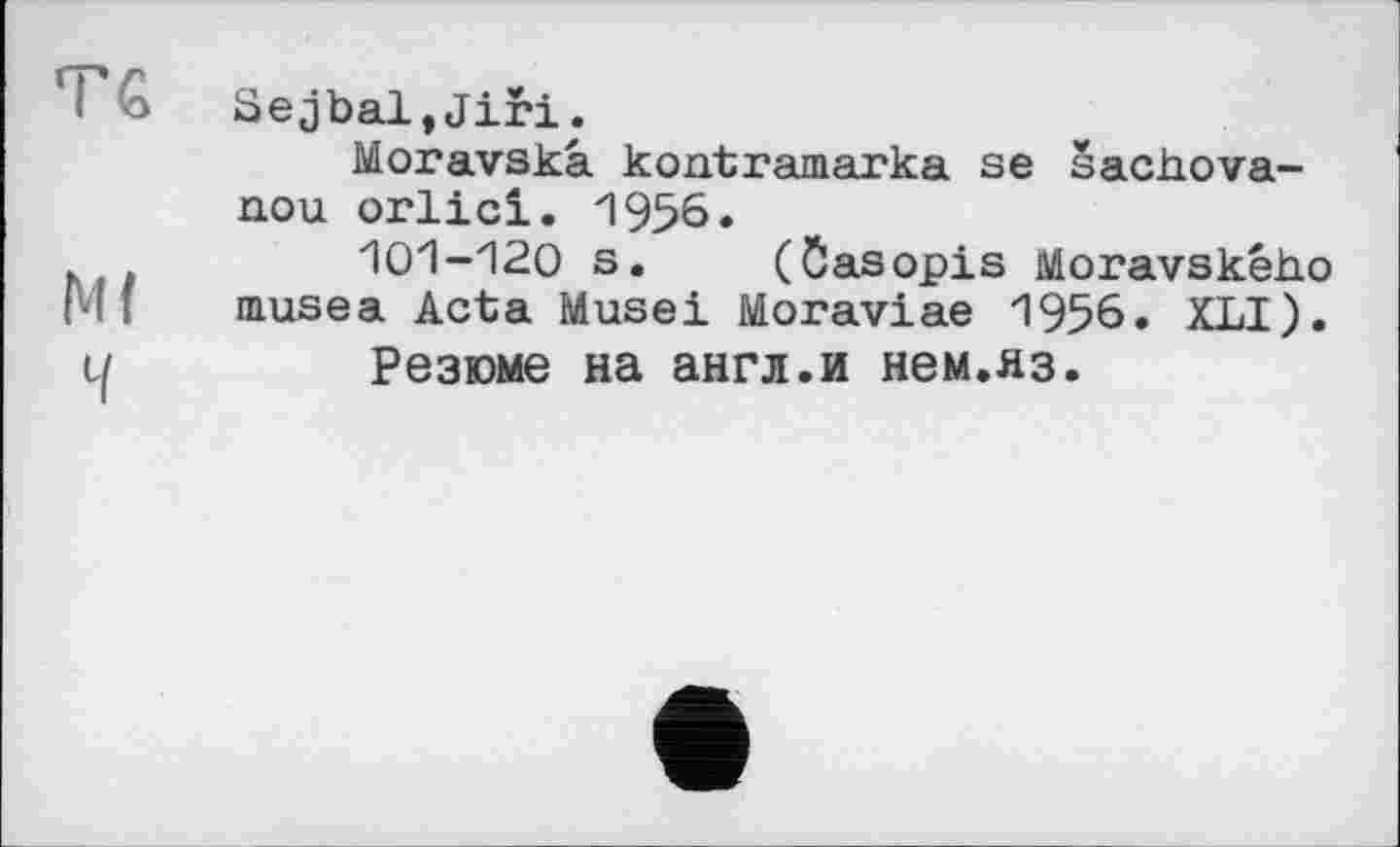 ﻿і > Sejbal,Jiri.
Moravskâ kontramarka se šachova-nou orlici. 1956.
101-120 s. (ôasopis Moravskéh.0 pif musea Acta Musei Moraviae 1956. XLI).
и	Резюме на англ.и нем.яз.